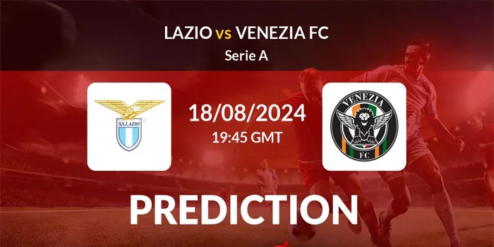 Prediksi Pertandingan, Pratinjau, & Susunan Pemain Lazio vs Venezia Tanggal 19 Agustus 2024